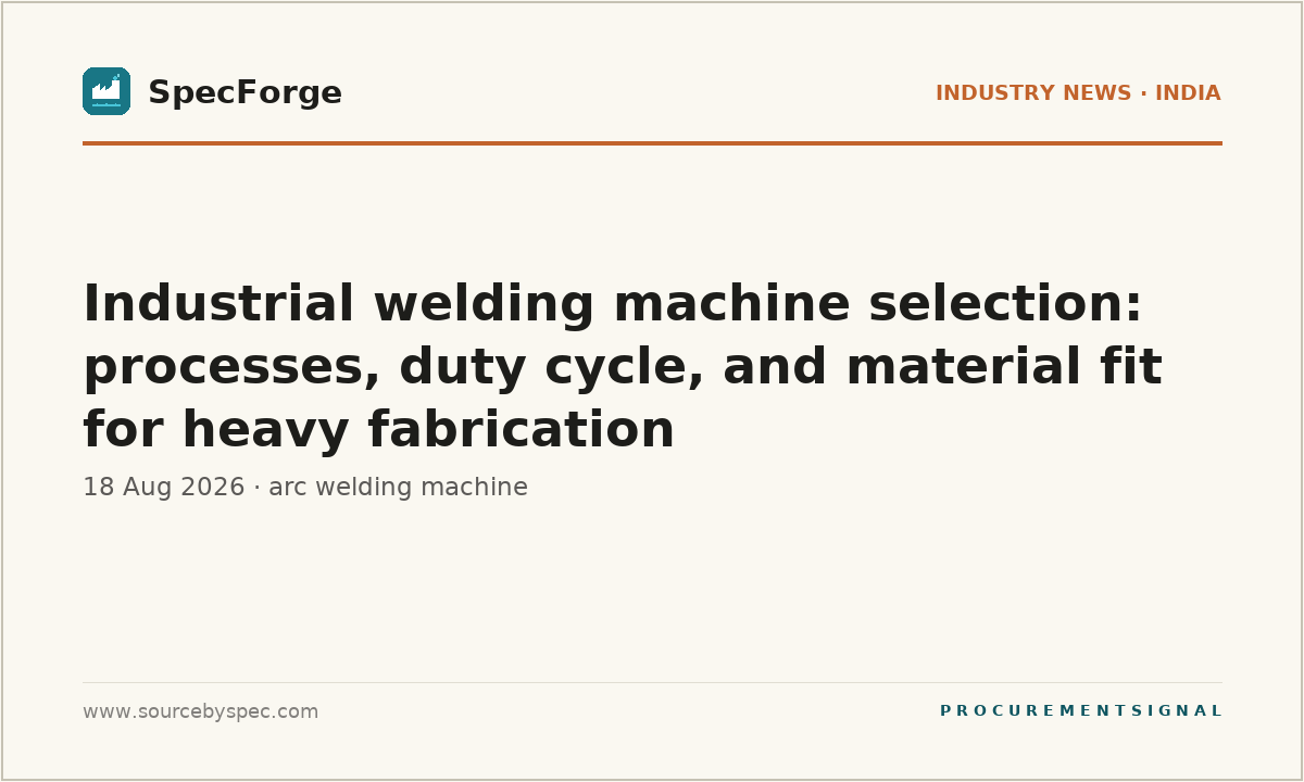 Industrial welding machine selection: processes, duty cycle, and material fit for heavy fabrication