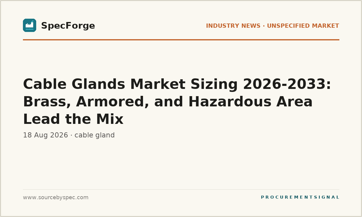 Cable Glands Market Sizing 2026-2033: Brass, Armored, and Hazardous Area Lead the Mix