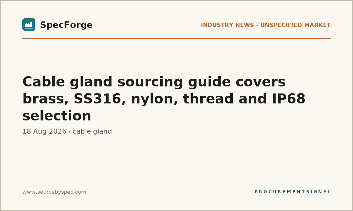 Cable gland sourcing guide covers brass, SS316, nylon, thread and IP68 selection