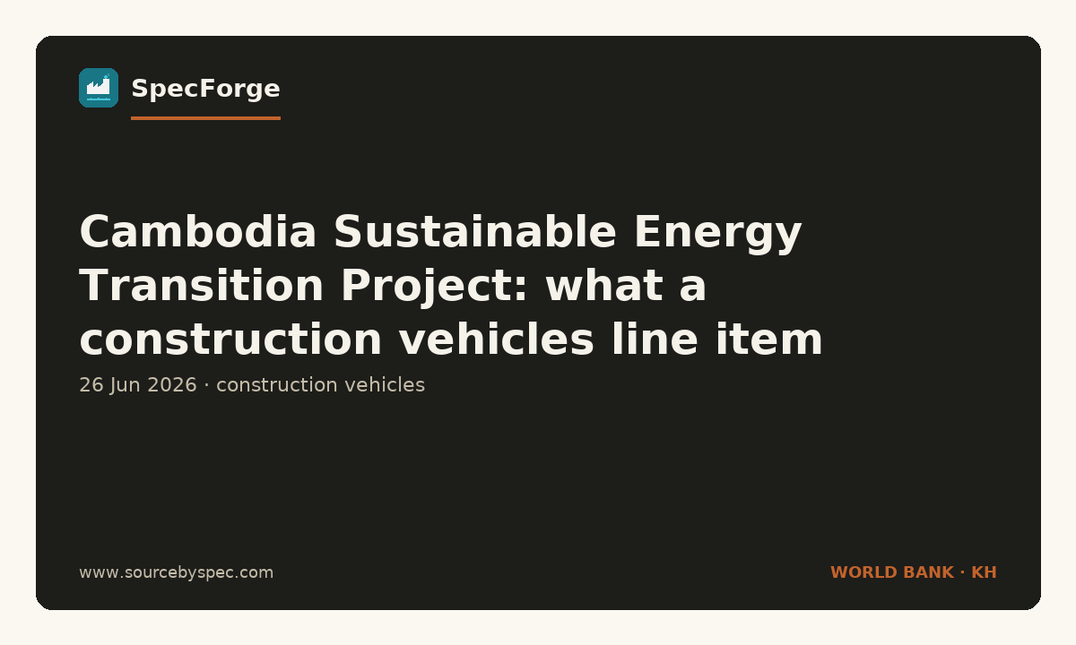 Cambodia Sustainable Energy Transition Project: what a construction vehicles line item signals