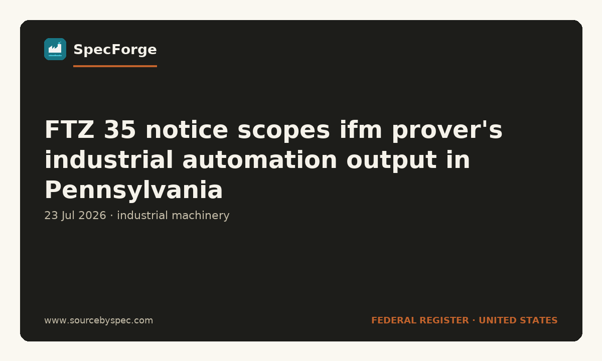 FTZ 35 notice scopes ifm prover's industrial automation output in Pennsylvania